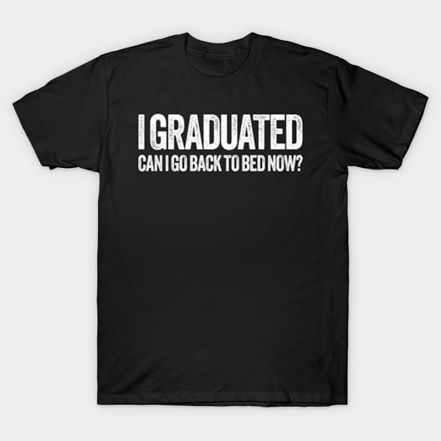 I Graduated Can I Go Back To Bed Now Graduation T-Shirt by Sink-Lux